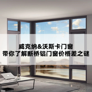 威克纳&沃斯卡门窗|带你了解断桥铝门窗价格差之谜，这五点看懂不吃亏