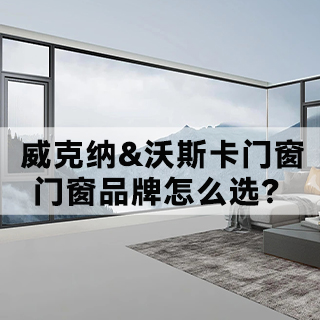 威克纳&沃斯卡门窗|门窗品牌怎么选？
